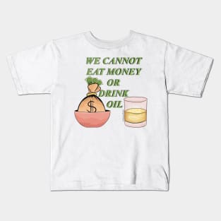 We cannot eat money or drink oil Kids T-Shirt